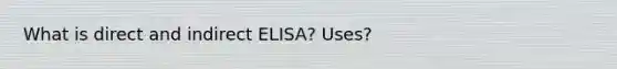 What is direct and indirect ELISA? Uses?