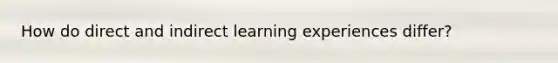 How do direct and indirect learning experiences differ?