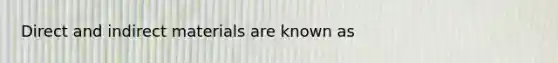 Direct and indirect materials are known as