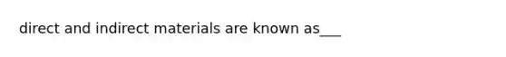 direct and indirect materials are known as___