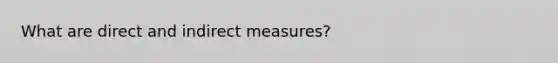 What are direct and indirect measures?