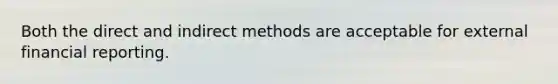 Both the direct and indirect methods are acceptable for external financial reporting.