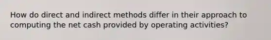 How do direct and indirect methods differ in their approach to computing the net cash provided by operating activities?