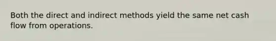 Both the direct and indirect methods yield the same net cash flow from operations.