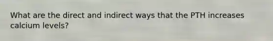What are the direct and indirect ways that the PTH increases calcium levels?