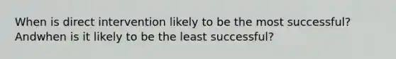 When is direct intervention likely to be the most successful? Andwhen is it likely to be the least successful?