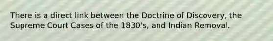 There is a direct link between the Doctrine of Discovery, the Supreme Court Cases of the 1830's, and Indian Removal.