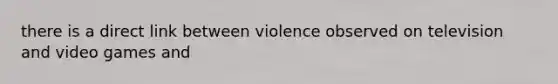 there is a direct link between violence observed on television and video games and