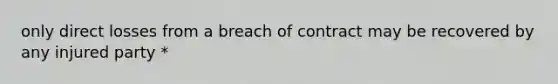 only direct losses from a breach of contract may be recovered by any injured party *