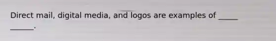 Direct mail, digital media, and logos are examples of _____ ______.