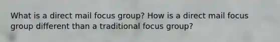 What is a direct mail focus group? How is a direct mail focus group different than a traditional focus group?