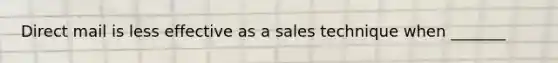 Direct mail is less effective as a sales technique when _______