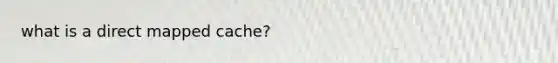 what is a direct mapped cache?
