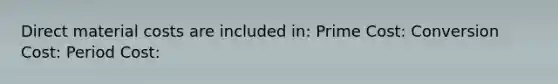 Direct material costs are included in: Prime Cost: Conversion Cost: Period Cost:
