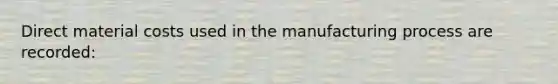 Direct material costs used in the manufacturing process are recorded: