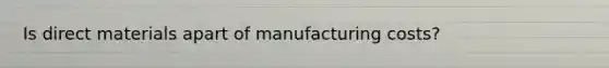 Is direct materials apart of manufacturing costs?