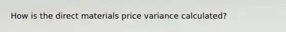 How is the direct materials price variance calculated?