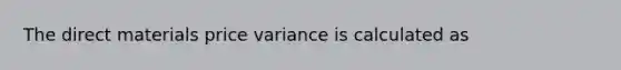 The direct materials price variance is calculated as