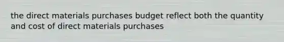 the direct materials purchases budget reflect both the quantity and cost of direct materials purchases