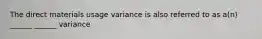 The direct materials usage variance is also referred to as a(n) ______ ______ variance