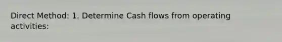 Direct Method: 1. Determine Cash flows from operating activities: