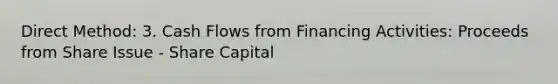 Direct Method: 3. Cash Flows from Financing Activities: Proceeds from Share Issue - Share Capital