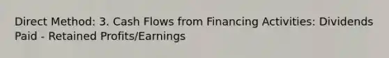 Direct Method: 3. Cash Flows from Financing Activities: Dividends Paid - Retained Profits/Earnings