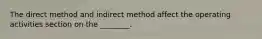 The direct method and indirect method affect the operating activities section on the ________.