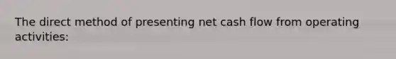 The direct method of presenting net cash flow from operating activities: