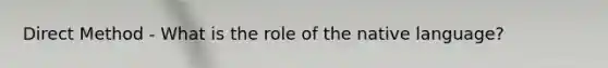 Direct Method - What is the role of the native language?