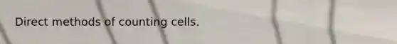 Direct methods of counting cells.