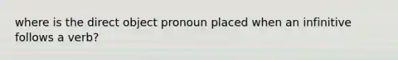 where is the direct object pronoun placed when an infinitive follows a verb?