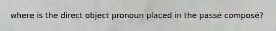 where is the direct object pronoun placed in the passé composé?