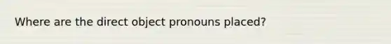 Where are the direct object pronouns placed?