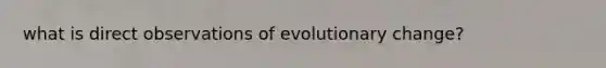 what is direct observations of evolutionary change?