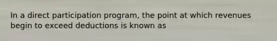 In a direct participation program, the point at which revenues begin to exceed deductions is known as