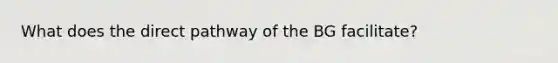 What does the direct pathway of the BG facilitate?