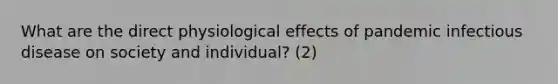 What are the direct physiological effects of pandemic infectious disease on society and individual? (2)