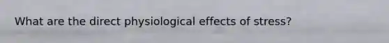 What are the direct physiological effects of stress?