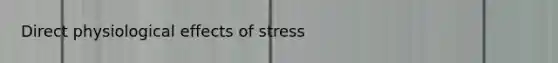 Direct physiological effects of stress