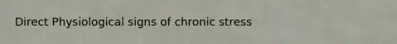 Direct Physiological signs of chronic stress