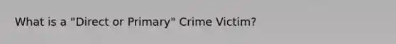 What is a "Direct or Primary" Crime Victim?