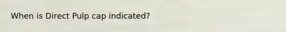 When is Direct Pulp cap indicated?