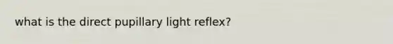 what is the direct pupillary light reflex?