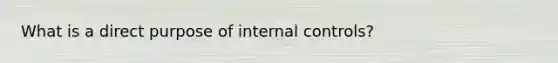 What is a direct purpose of internal controls?