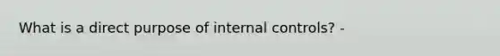 What is a direct purpose of <a href='https://www.questionai.com/knowledge/kjj42owoAP-internal-control' class='anchor-knowledge'>internal control</a>s? -