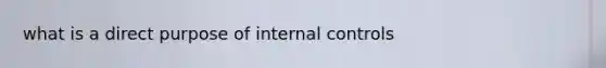 what is a direct purpose of internal controls