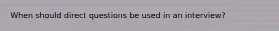 When should direct questions be used in an interview?