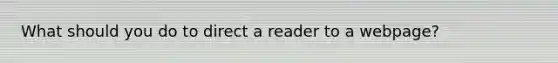 What should you do to direct a reader to a webpage?