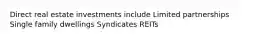 Direct real estate investments include Limited partnerships Single family dwellings Syndicates REITs